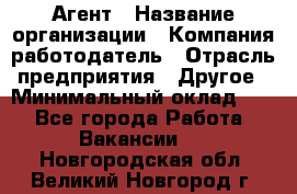 Агент › Название организации ­ Компания-работодатель › Отрасль предприятия ­ Другое › Минимальный оклад ­ 1 - Все города Работа » Вакансии   . Новгородская обл.,Великий Новгород г.